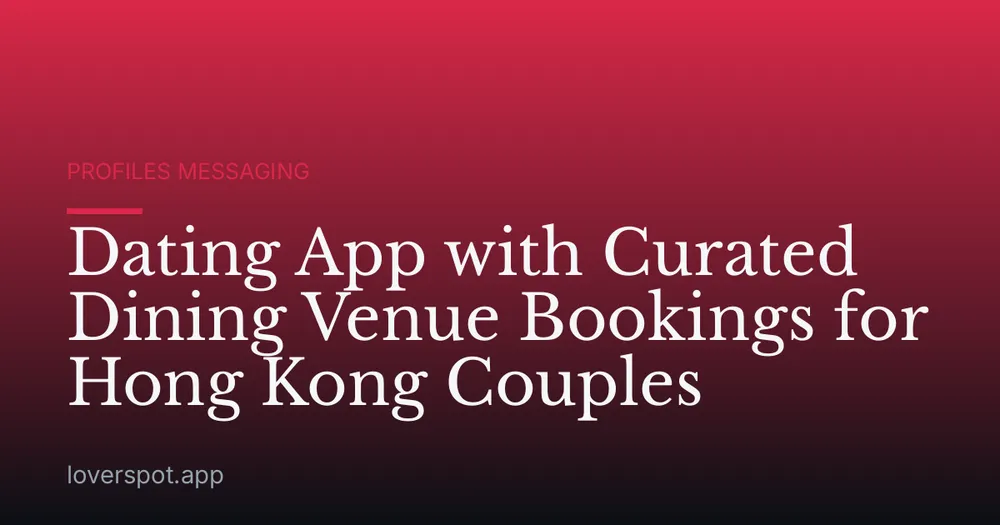 Dating App with Curated Dining Venue Bookings for Hong Kong Couples