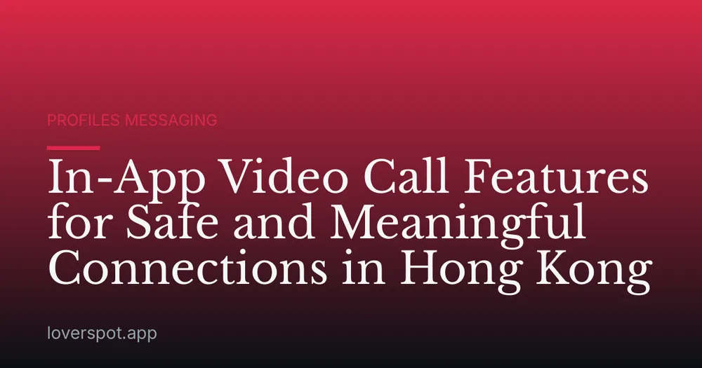 In-App Video Call Features for Safe and Meaningful Connections in Hong Kong