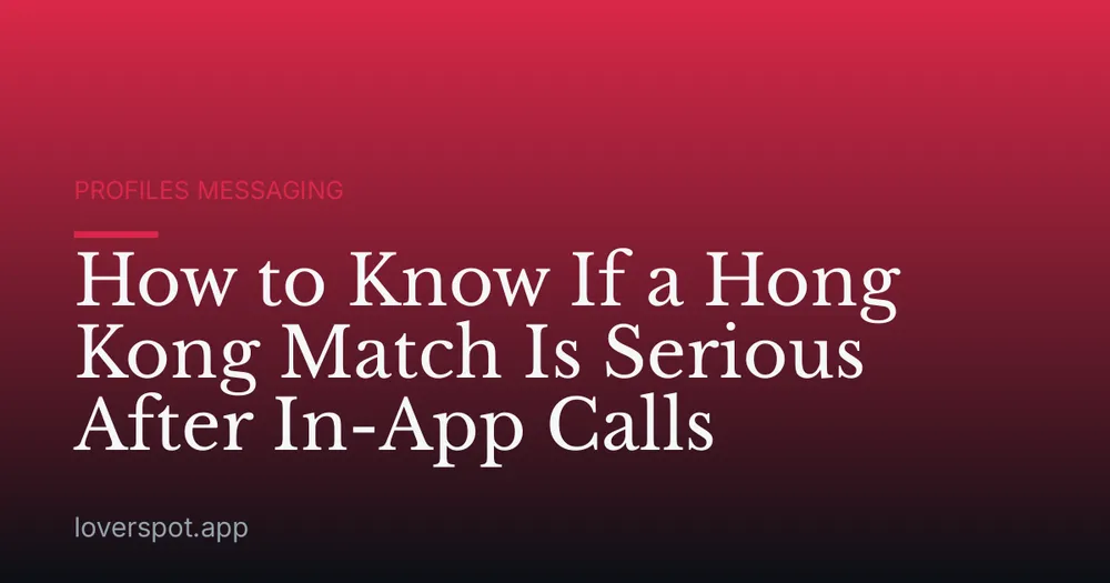 How to Know If a Hong Kong Match Is Serious After In-App Calls