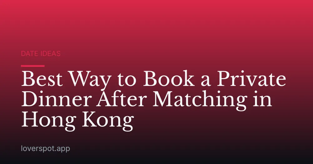 Best Way to Book a Private Dinner After Matching in Hong Kong
