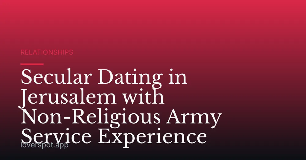 Secular Dating in Jerusalem with Non-Religious Army Service Experience