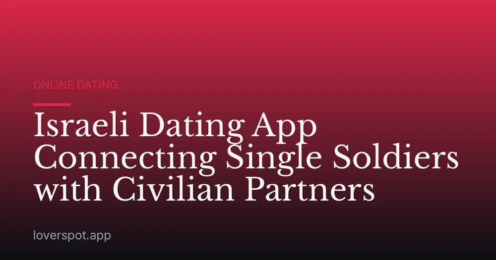 Israeli Dating App Connecting Single Soldiers with Civilian Partners