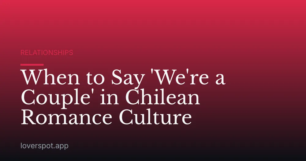 When to Say 'We're a Couple' in Chilean Romance Culture