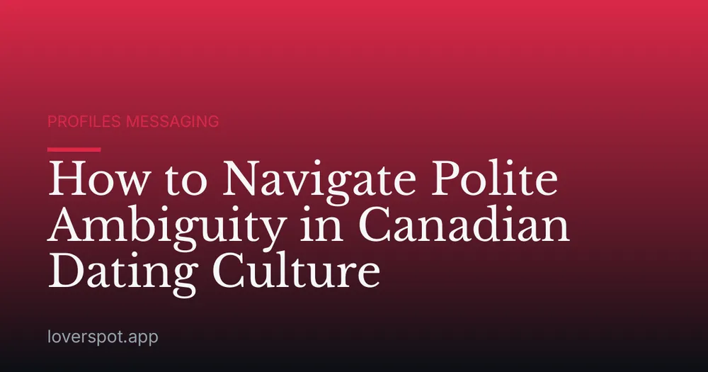 How to Navigate Polite Ambiguity in Canadian Dating Culture