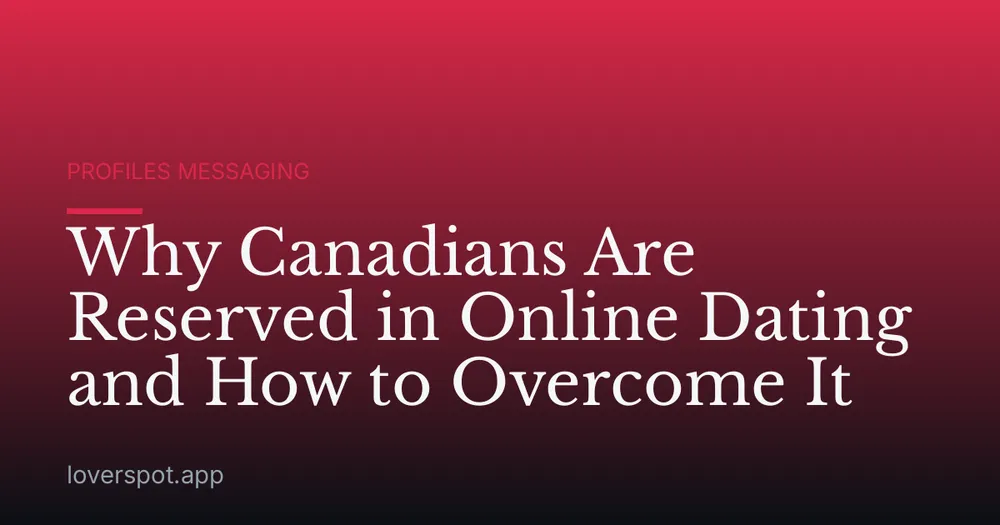 Why Canadians Are Reserved in Online Dating and How to Overcome It