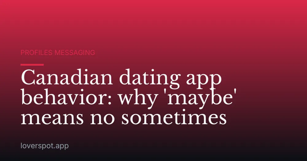 Canadian dating app behavior: why 'maybe' means no sometimes