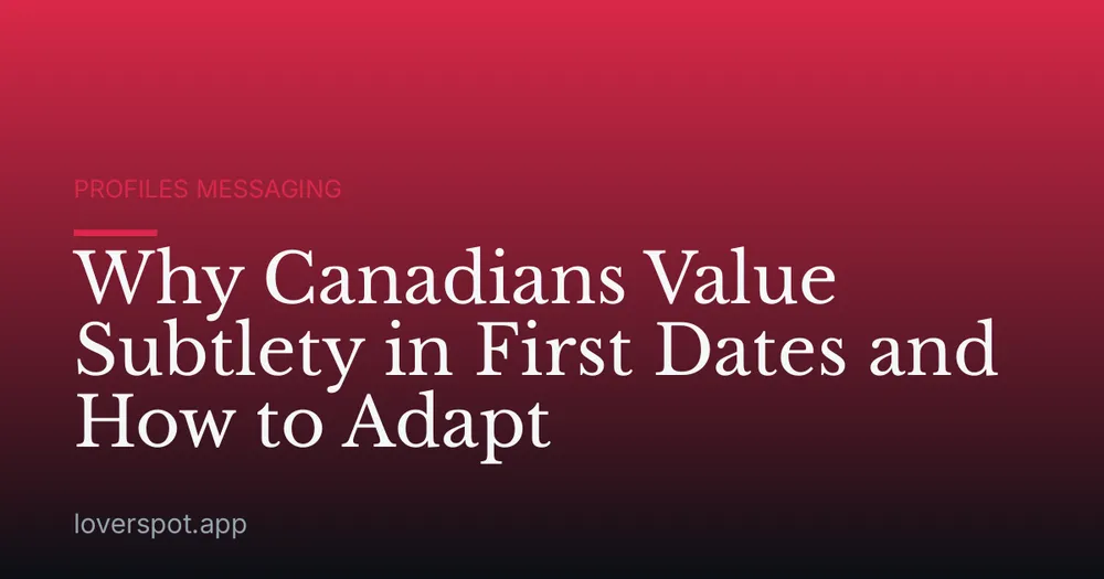 Why Canadians Value Subtlety in First Dates and How to Adapt