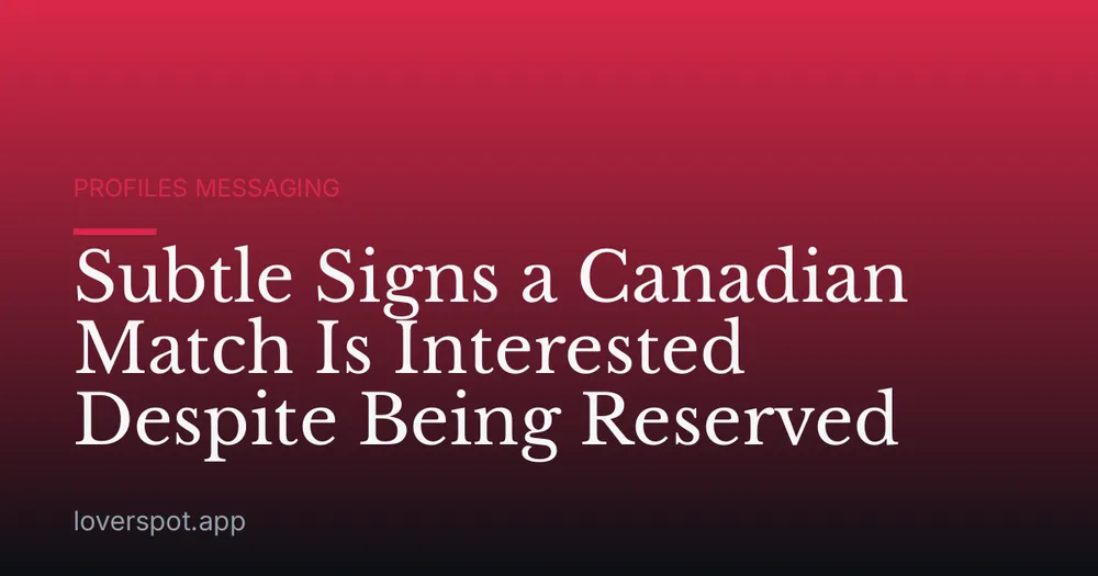 Subtle Signs a Canadian Match Is Interested Despite Being Reserved
