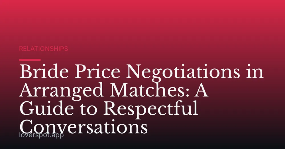 Bride Price Negotiations in Arranged Matches: A Guide to Respectful Conversations