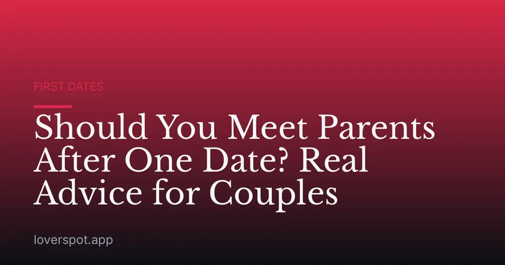 Should You Meet Parents After One Date? Real Advice for Couples