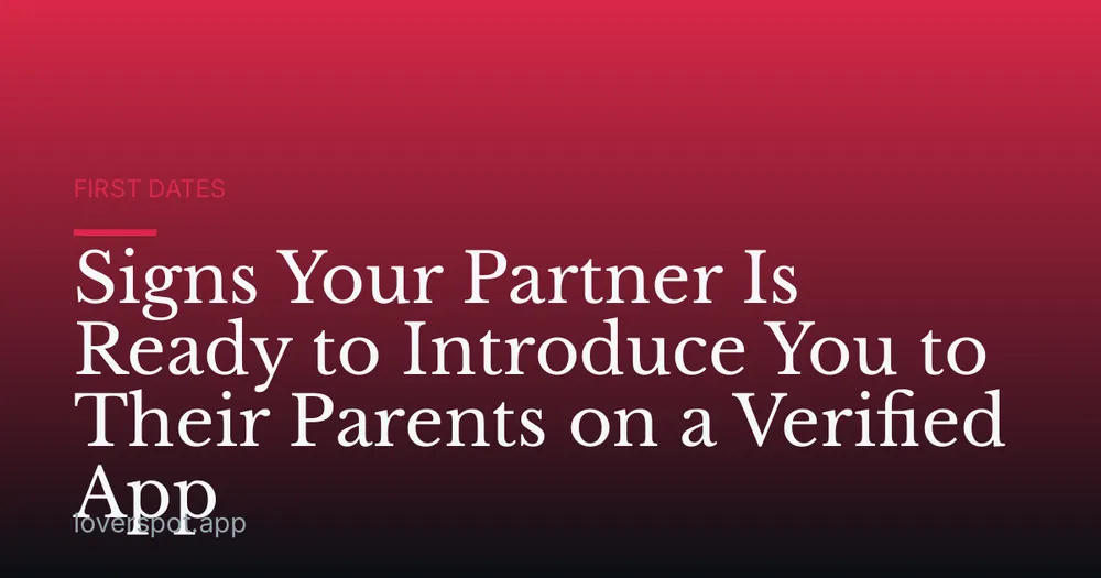 Signs Your Partner Is Ready to Introduce You to Their Parents on a Verified App