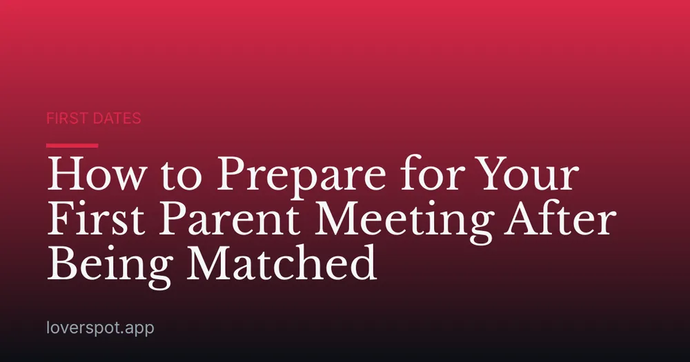 How to Prepare for Your First Parent Meeting After Being Matched