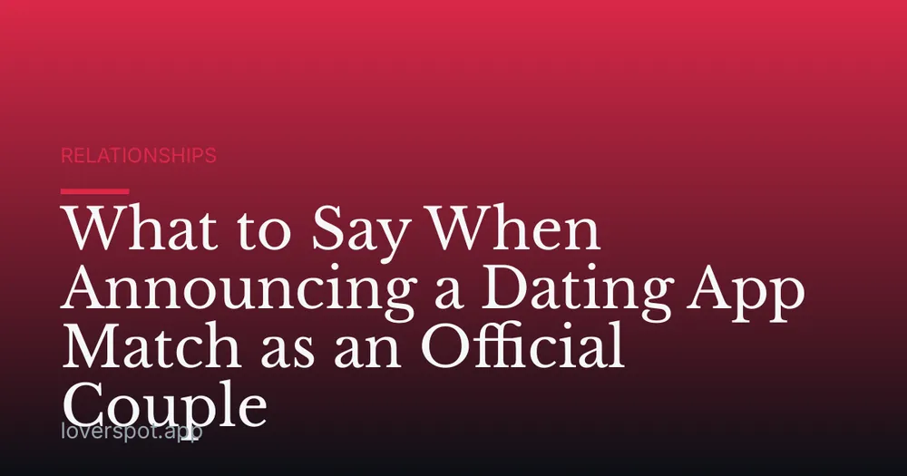What to Say When Announcing a Dating App Match as an Official Couple