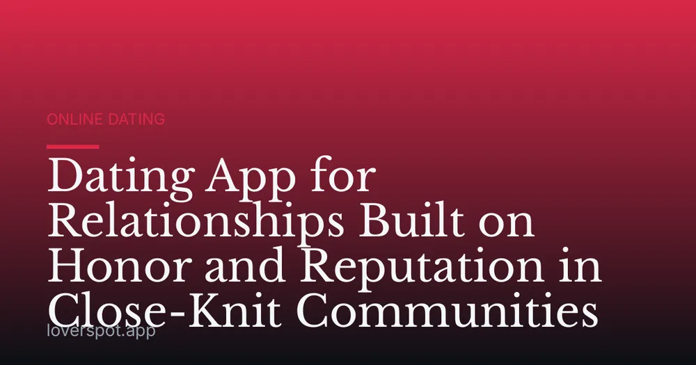 Dating App for Relationships Built on Honor and Reputation in Close-Knit Communities