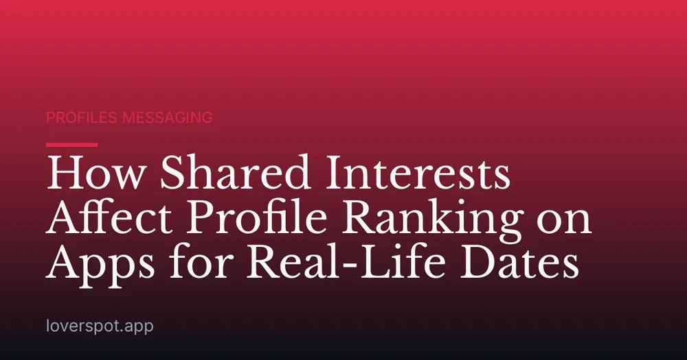 How Shared Interests Affect Profile Ranking on Apps for Real-Life Dates