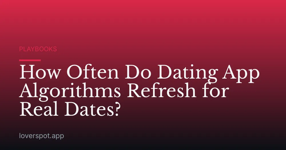 How Often Do Dating App Algorithms Refresh for Real Dates?