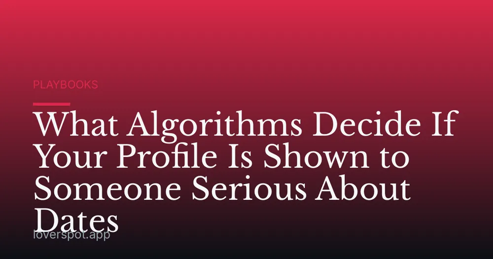 What Algorithms Decide If Your Profile Is Shown to Someone Serious About Dates