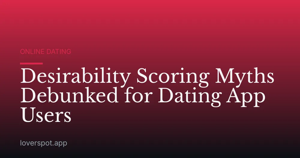 Desirability Scoring Myths Debunked for Dating App Users