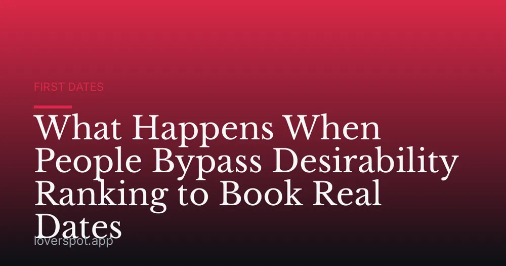 What Happens When People Bypass Desirability Ranking to Book Real Dates