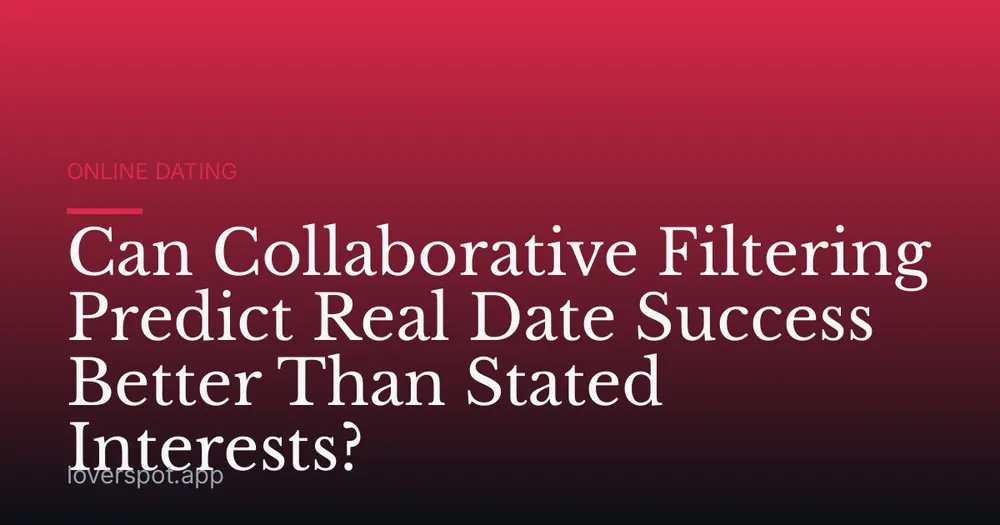 Can Collaborative Filtering Predict Real Date Success Better Than Stated Interests?