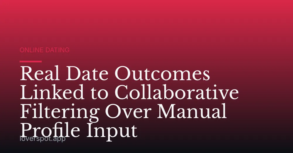 Real Date Outcomes Linked to Collaborative Filtering Over Manual Profile Input