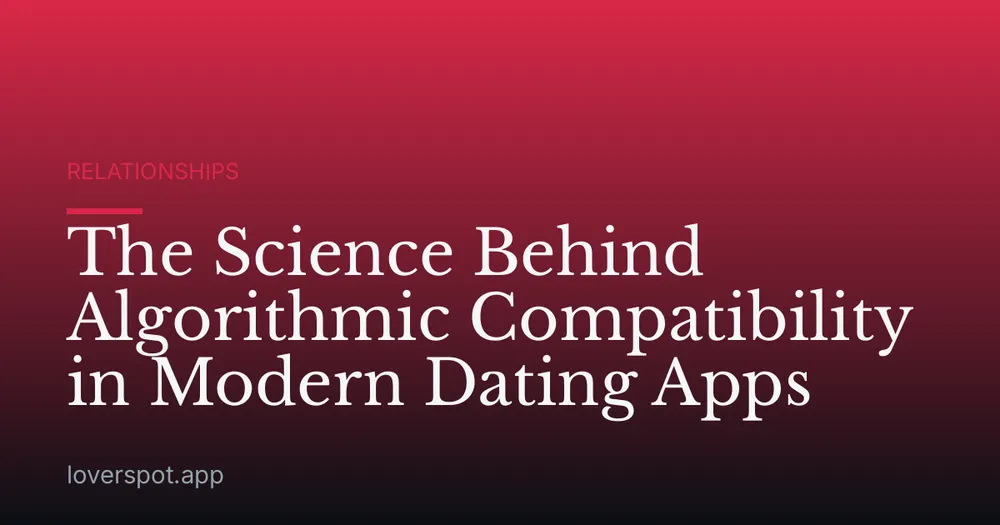 The Science Behind Algorithmic Compatibility in Modern Dating Apps