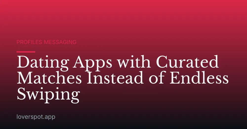 Dating Apps with Curated Matches Instead of Endless Swiping
