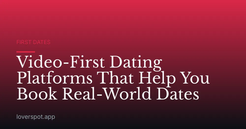 Video-First Dating Platforms That Help You Book Real-World Dates