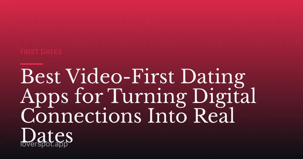 Best Video-First Dating Apps for Turning Digital Connections Into Real Dates