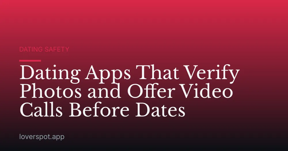 Dating Apps That Verify Photos and Offer Video Calls Before Dates
