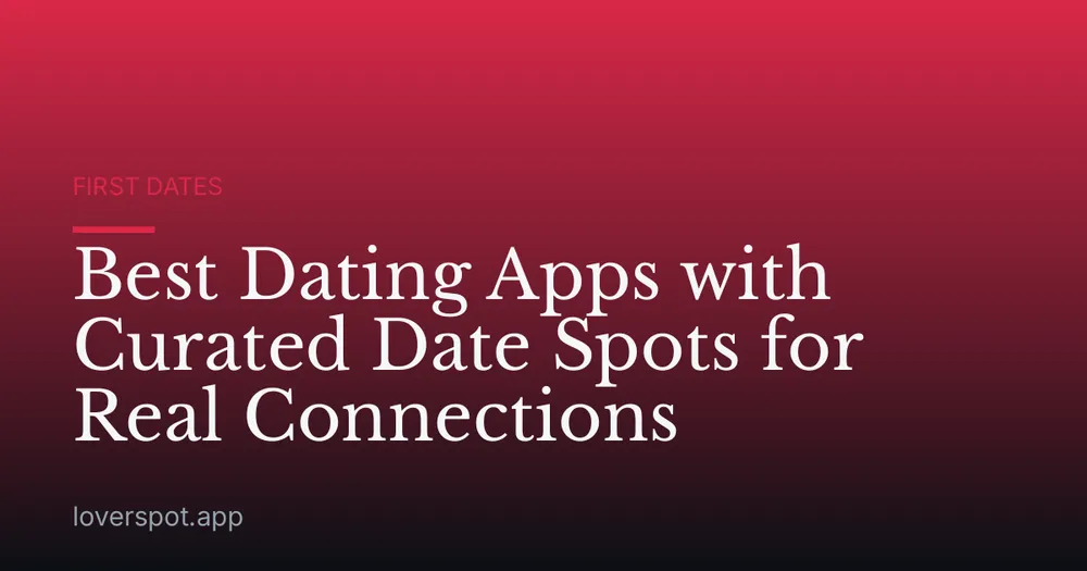 Best Dating Apps with Curated Date Spots for Real Connections