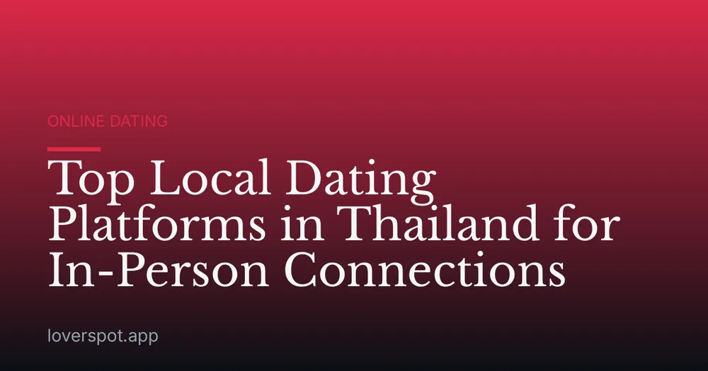 Top Local Dating Platforms in Thailand for In-Person Connections