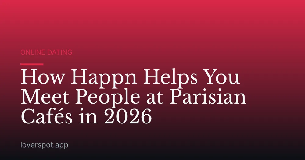 How Happn Helps You Meet People at Parisian Cafés in 2026
