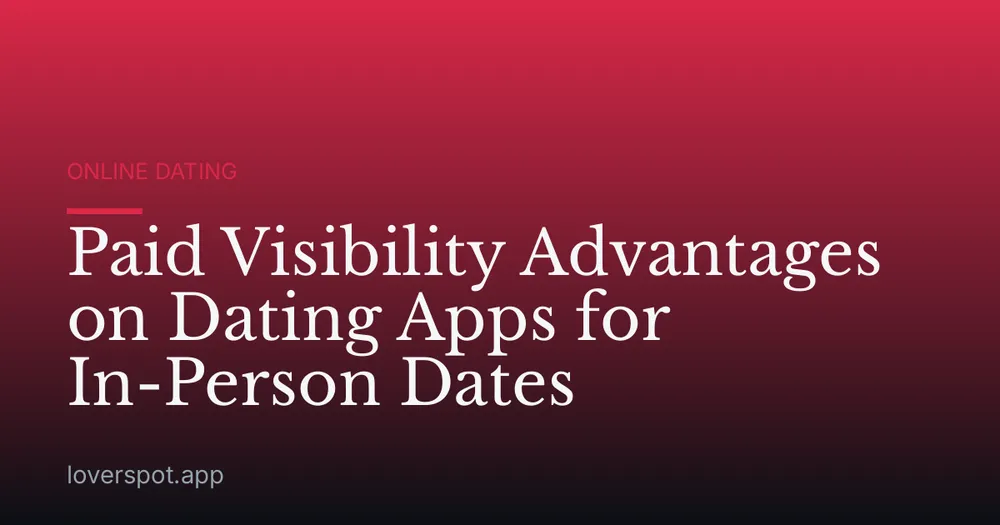 Paid Visibility Advantages on Dating Apps for In-Person Dates