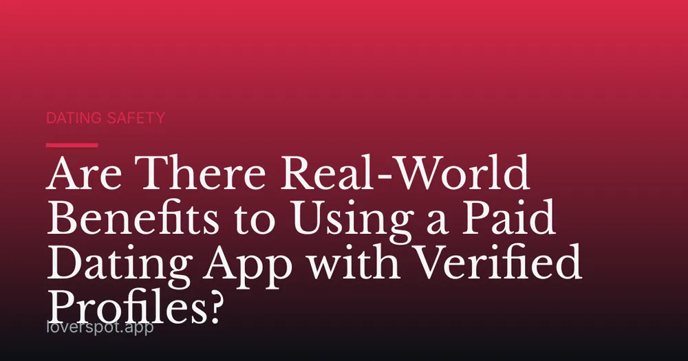 Are There Real-World Benefits to Using a Paid Dating App with Verified Profiles?