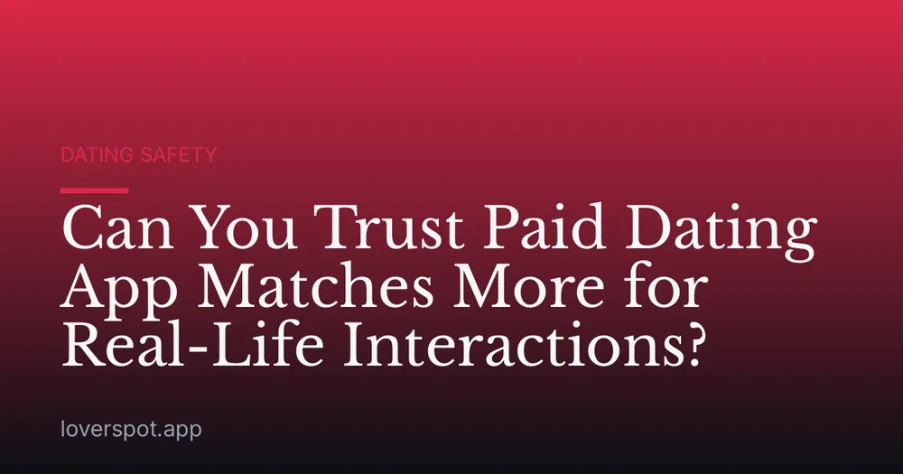 Can You Trust Paid Dating App Matches More for Real-Life Interactions?