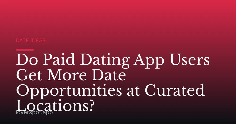 Do Paid Dating App Users Get More Date Opportunities at Curated Locations?
