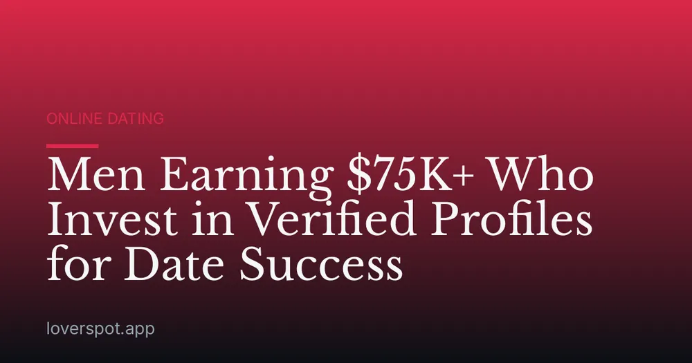 Men Earning $75K+ Who Invest in Verified Profiles for Date Success