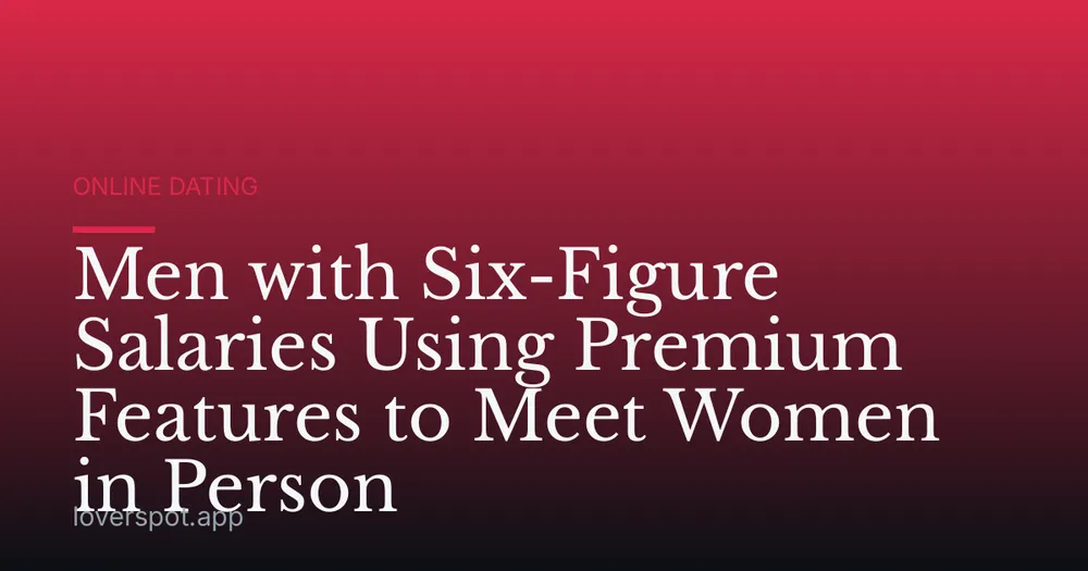 Men with Six-Figure Salaries Using Premium Features to Meet Women in Person