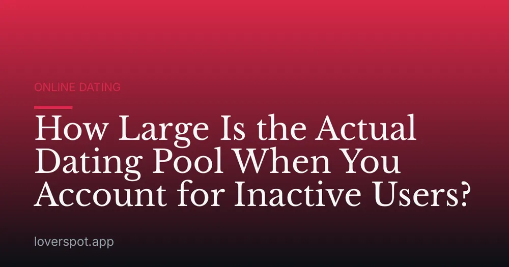 How Large Is the Actual Dating Pool When You Account for Inactive Users?