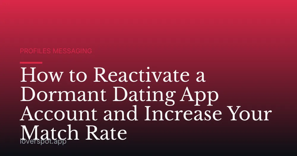 How to Reactivate a Dormant Dating App Account and Increase Your Match Rate