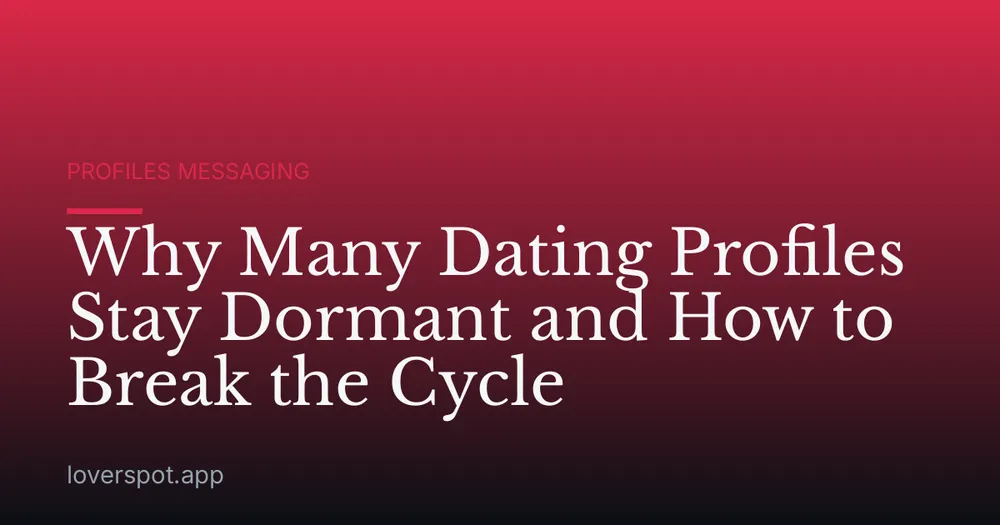 Why Many Dating Profiles Stay Dormant and How to Break the Cycle