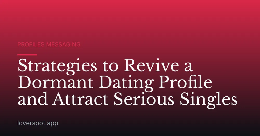 Strategies to Revive a Dormant Dating Profile and Attract Serious Singles