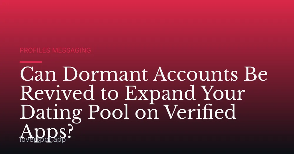 Can Dormant Accounts Be Revived to Expand Your Dating Pool on Verified Apps?