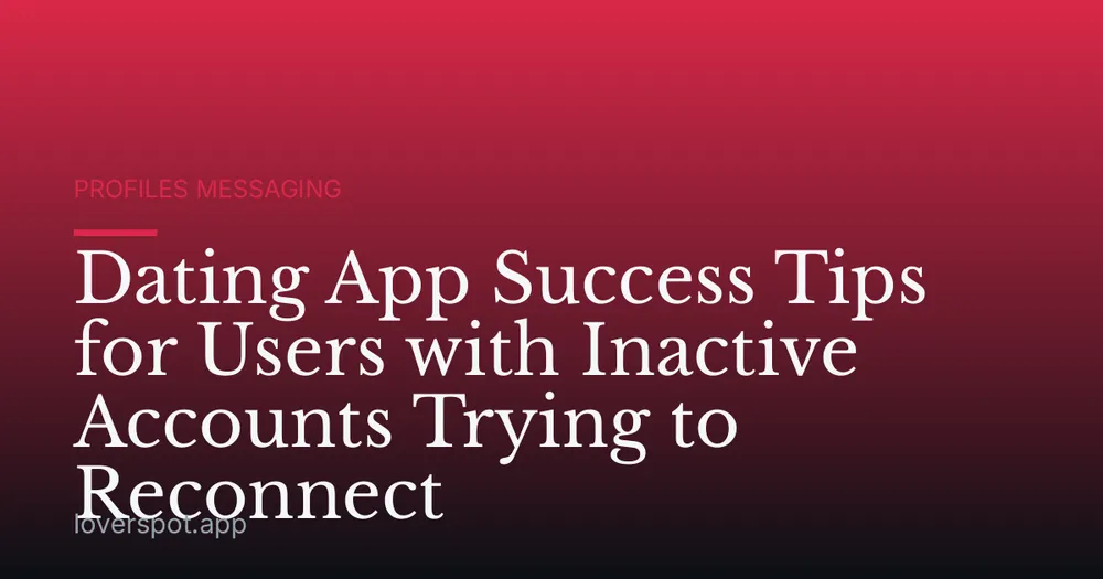 Dating App Success Tips for Users with Inactive Accounts Trying to Reconnect
