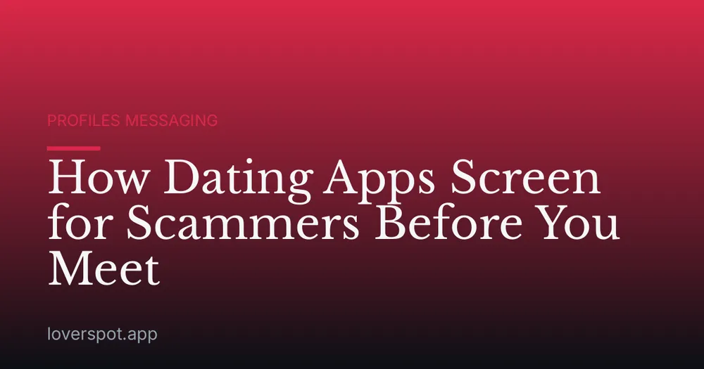 How Dating Apps Screen for Scammers Before You Meet