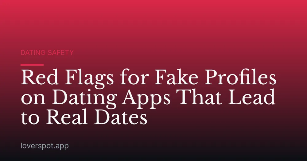 Red Flags for Fake Profiles on Dating Apps That Lead to Real Dates