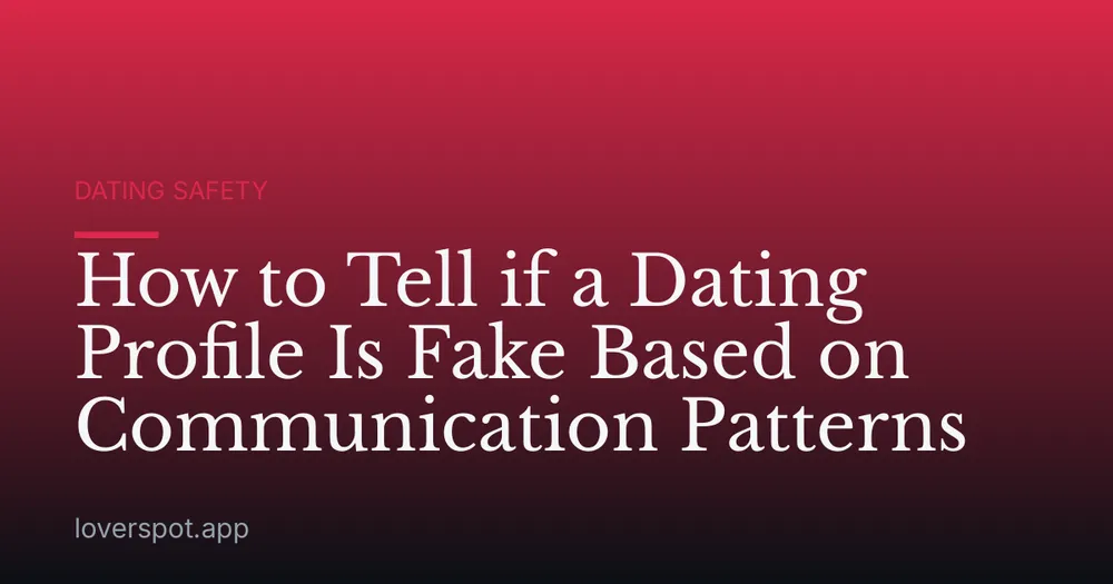How to Tell if a Dating Profile Is Fake Based on Communication Patterns