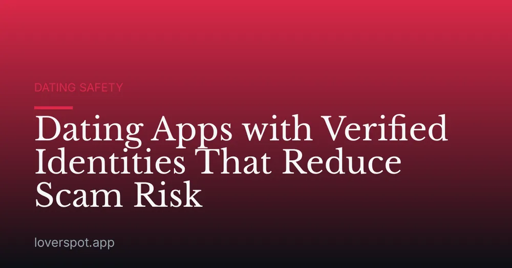 Dating Apps with Verified Identities That Reduce Scam Risk