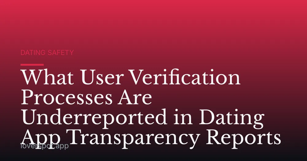 What User Verification Processes Are Underreported in Dating App Transparency Reports